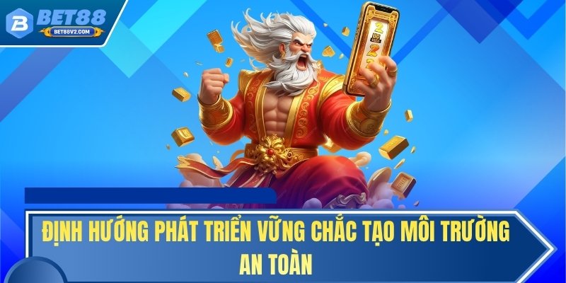 Định hướng phát triển vững chắc tạo môi trường an toàn