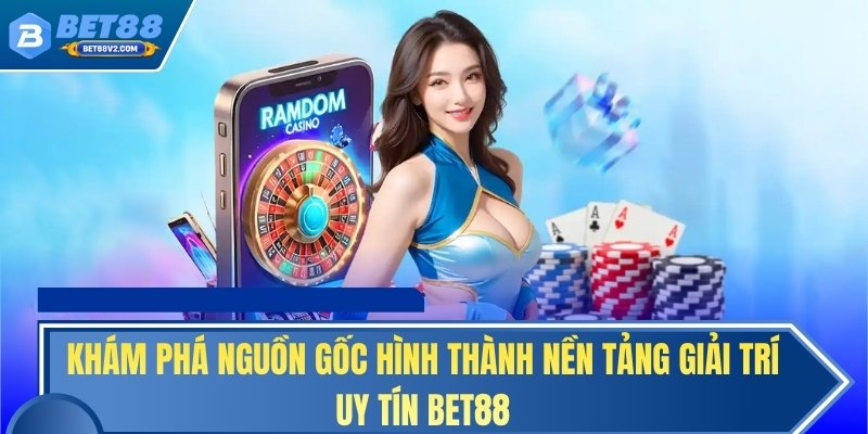 Khám phá nguồn gốc hình thành nền tảng giải trí uy tín BET88