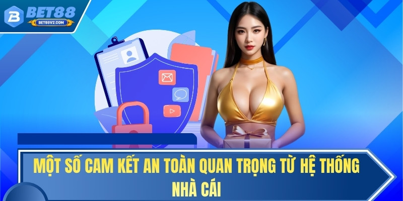 Một số cam kết an toàn quan trọng từ hệ thống nhà cái